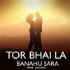 Tor Bhai La Banahu Sara